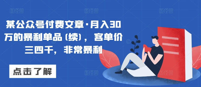 某公众号付费文章·月入30万的暴利单品(续)，客单价三四千，非常暴利-沐风资源库