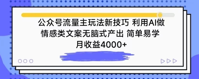 公众号流量主玩法新技巧，利用AI做情感类文案无脑式产出，简单易学，月收益4000+【揭秘】-沐风资源库