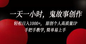 一天一小时，鬼故事创作， 轻松日入1000+， 原创个人高质量IP，手把手教学, 简单易上手【揭秘】-沐风资源库