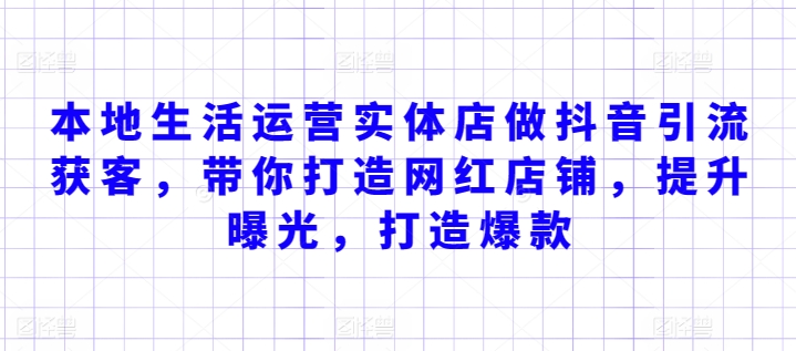 本地生活运营实体店做抖音引流获客，带你打造网红店铺，提升曝光，打造爆款-沐风资源库