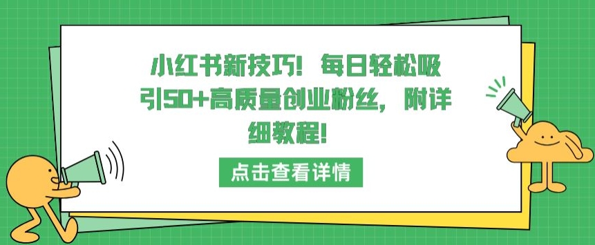 小红书新技巧，每日轻松吸引50+高质量创业粉丝，附详细教程【揭秘】-沐风资源库