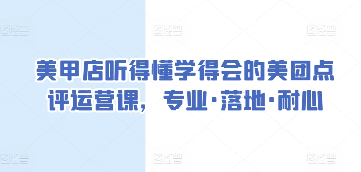 美甲店听得懂学得会的美团点评运营课，专业·落地·耐心-沐风资源库