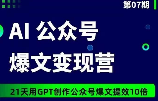 AI公众号爆文变现营07期，21天用GPT创作爆文提效10倍-沐风资源库
