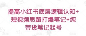 提高小红书底层逻辑认知+短视频思路打爆笔记+纯带货笔记起号-沐风资源库