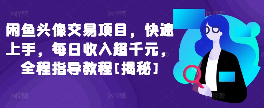 闲鱼头像交易项目，快速上手，每日收入超千元，全程指导教程[揭秘]-沐风资源库