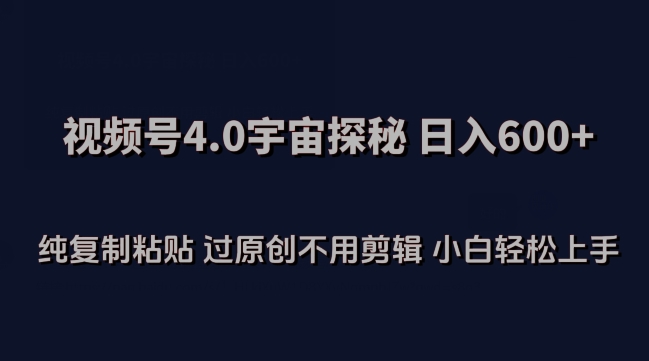视频号4.0宇宙探秘，日入600多纯复制粘贴过原创不用剪辑小白轻松操作【揭秘】-沐风资源库
