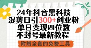 24年抖音黑科技混剪日引300+创业粉，单日变现四位数不封号最新教程【揭秘】-沐风资源库