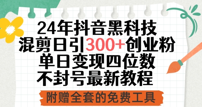 24年抖音黑科技混剪日引300+创业粉，单日变现四位数不封号最新教程【揭秘】-沐风资源库