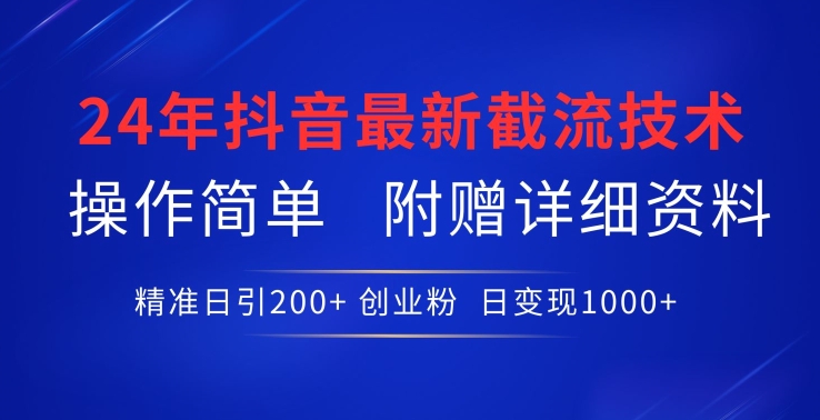 24年最新抖音截流技术，精准日引200+创业粉，操作简单附赠详细资料【揭秘】-沐风资源库