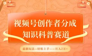 视频号创作者分成，知识科普赛道，最新玩法，利用AI软件，轻松月入2万【揭秘】-沐风资源库