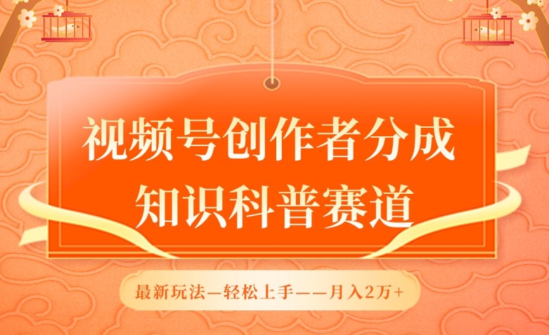 视频号创作者分成，知识科普赛道，最新玩法，利用AI软件，轻松月入2万【揭秘】-沐风资源库
