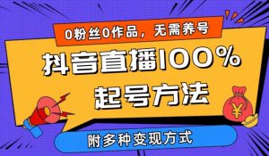 抖音直播100%起号方法 0粉丝0作品当天破千人在线 多种变现方式【揭秘】-沐风资源库