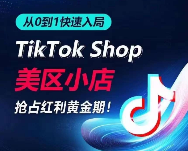 从0到1快速入局TikTok美区小店，快速抢占流量黄金期，开启日出千单之旅-沐风资源库