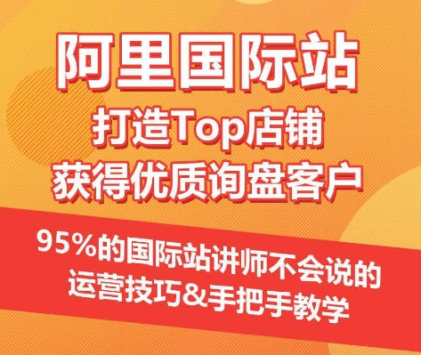 【阿里国际站】打造Top店铺&获得优质询盘客户，​95%的国际站讲师不会说的运营技巧-沐风资源库