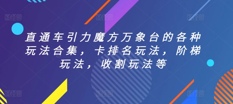 直通车引力魔方万象台的各种玩法合集，卡排名玩法，阶梯玩法，收割玩法等-沐风资源库