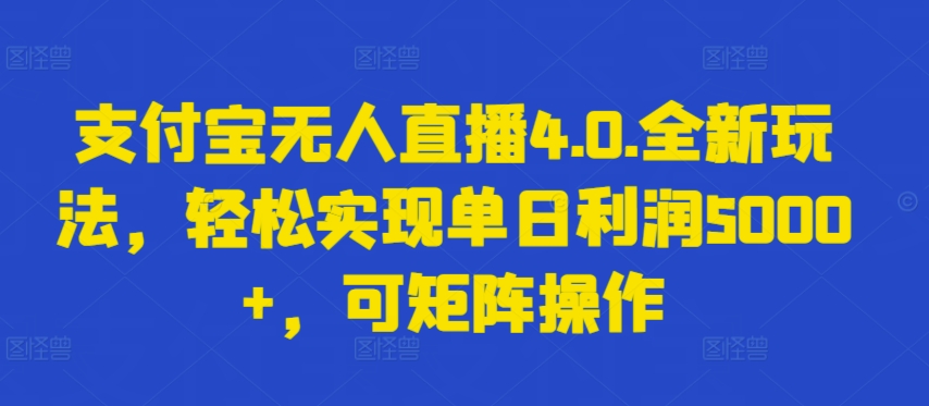 支付宝无人直播4.0.全新玩法，轻松实现单日利润5000+，可矩阵操作【揭秘】-沐风资源库