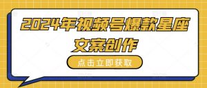 2024年视频号爆款星座文案创作教程【揭秘】-沐风资源库