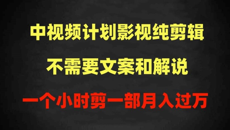 中视频计划影视纯剪辑，不需要文案和解说，一个小时剪一部，100%过原创月入过万【揭秘】-沐风资源库