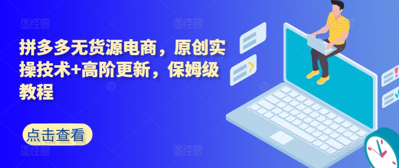 拼多多无货源电商，原创实操技术+高阶更新，保姆级教程-沐风资源库