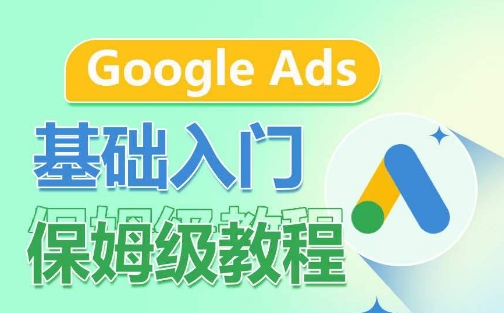 Google Ads基础入门保姆级教程，​系统拆解广告形式，关键词的商业认知，谷歌广告结构-沐风资源库