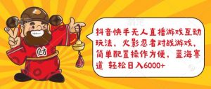 抖音快手无人直播游戏互动玩法，火影忍者对战游戏，简单配置，操作快速，轻松日入5000+【揭秘】-沐风资源库