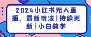 2024小红书无人直播，最新玩法|持续更新|小白教学-沐风资源库