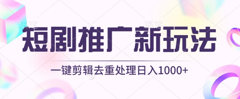 短剧推广新玩法，不剪辑，工具助力一键过原创，日入1000+【揭秘】-沐风资源库