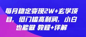 每月稳定变现2W+玄学项目，低门槛高利润，小白也能做 教程+详解【揭秘】-沐风资源库