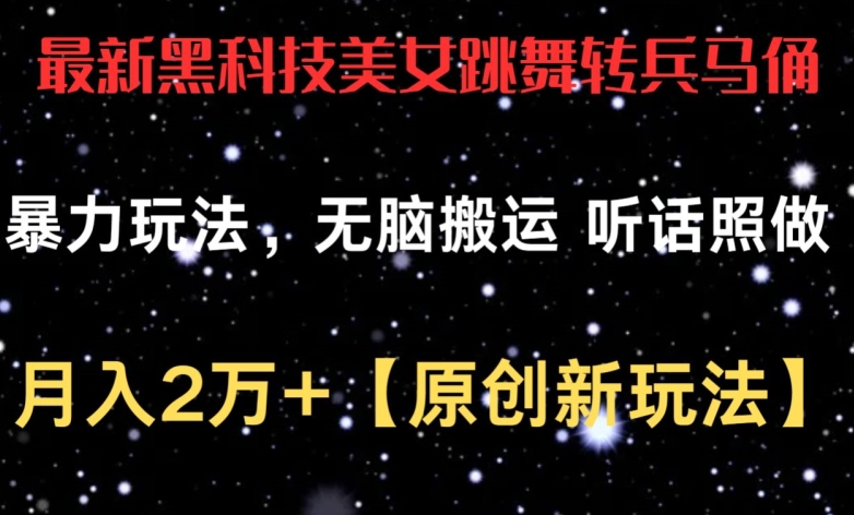 最新黑科技美女跳舞转兵马俑暴力玩法，无脑搬运 听话照做 月入2万+【原创新玩法】【揭秘】-沐风资源库