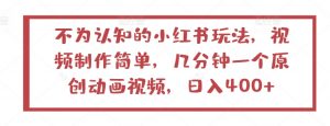 不为认知的小红书玩法，视频制作简单，几分钟一个原创动画视频，日入400+【揭秘】-沐风资源库