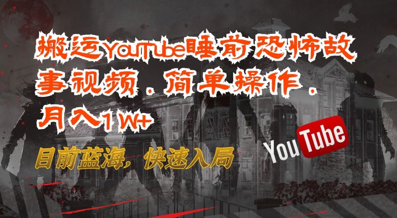 搬运YouTube睡前恐怖故事视频，简单操作，月入1W+，目前蓝海，快速入局【揭秘】-沐风资源库