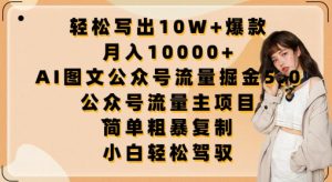 轻松写出10W+爆款，月入10000+，AI图文公众号流量掘金5.0.公众号流量主项目【揭秘】-沐风资源库