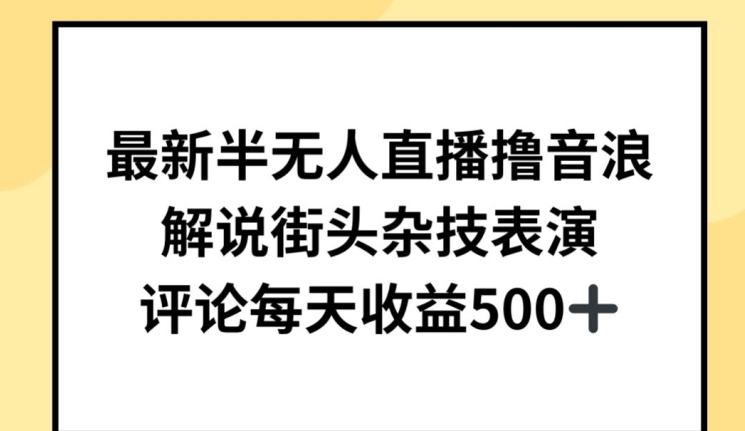 最新半无人直播撸音浪，解说街头杂技表演，平均每天收益500+【揭秘】-沐风资源库