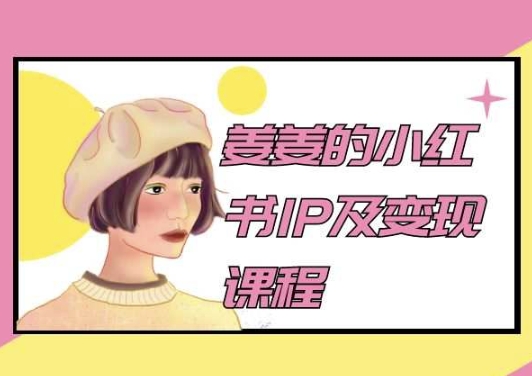 姜姜的小红书IP及变现课程，姜姜小红书2024-沐风资源库