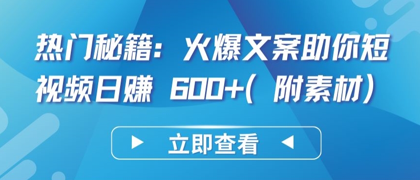 热门秘籍：火爆文案助你短视频日赚 600+(附素材)【揭秘】-沐风资源库