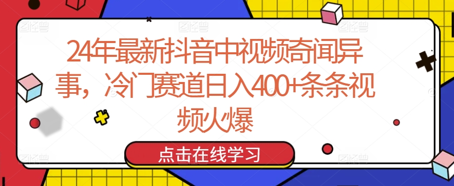 24年最新抖音中视频奇闻异事，冷门赛道日入400+条条视频火爆【揭秘】-沐风资源库
