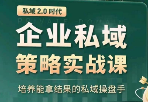 私域2.0：企业私域策略实战课，培养能拿结果的私域操盘手-沐风资源库