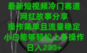 最新短视频冷门赛道，网红故事分享，操作简单且流量稳定，小白能够轻松上手操作【揭秘】-沐风资源库