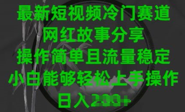 最新短视频冷门赛道，网红故事分享，操作简单且流量稳定，小白能够轻松上手操作【揭秘】-沐风资源库