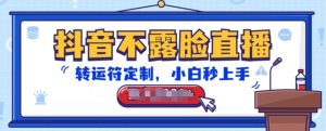抖音不露脸直播，转运符定制，小白秒上手，音浪收到手软【揭秘】-沐风资源库