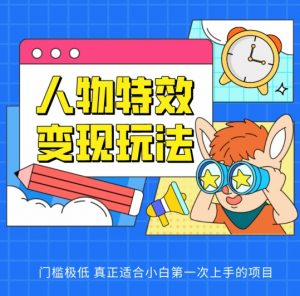 人物特效变现玩法，门槛极低，真正适合小白第一次上手的项目【揭秘】-沐风资源库