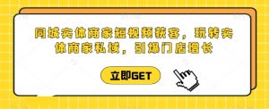 同城实体商家短视频获客直播课，玩转实体商家私域，引爆门店增长-沐风资源库