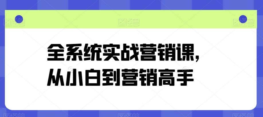 全系统实战营销课，从小白到营销高手-沐风资源库