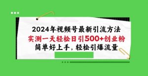 2024年视频号最新引流方法，实测一天轻松日引100+创业粉，简单好上手，轻松引爆流量【揭秘】-沐风资源库