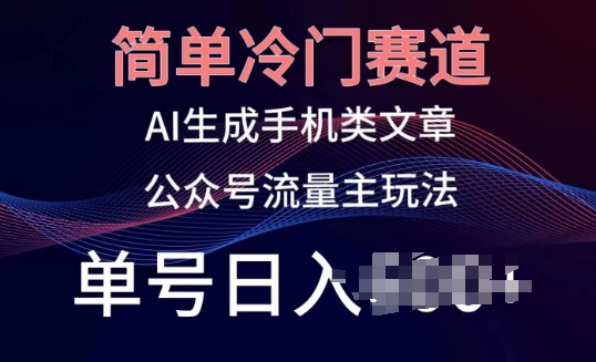 简单冷门赛道，AI生成手机类文章，公众号流量主玩法，单号日入100+【揭秘】-沐风资源库