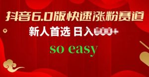 抖音6.0版快速涨粉赛道，新人首选，跟着我的操作步骤，相信你也可以【揭秘】-沐风资源库