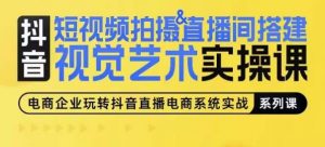 短视频拍摄&直播间搭建视觉艺术实操课，手把手场景演绎，从0-1短视频实操课-沐风资源库