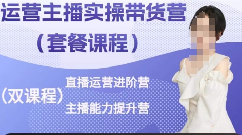 运营主播实操带货营，直播运营进阶，主播能力提升-沐风资源库