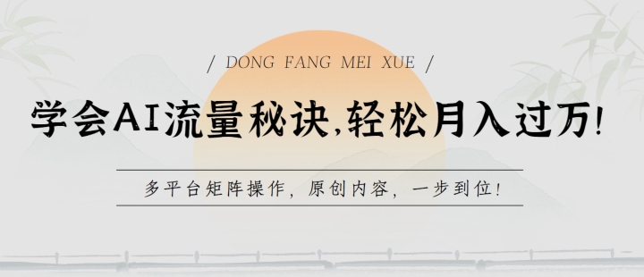 学会AI流量秘诀，轻松月入过w，多平台矩阵操作，原创内容，一步到位【揭秘】-沐风资源库