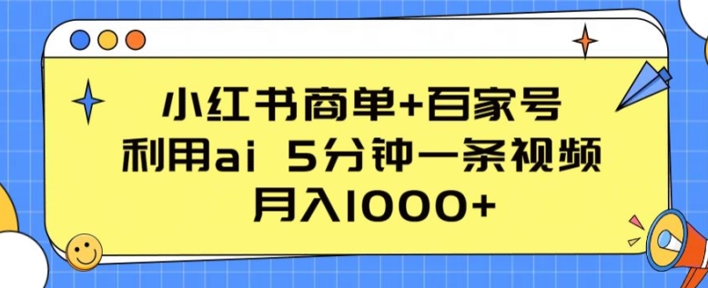 小红书商单+百家号，利用ai 5分钟一条视频，月入1000+【揭秘】-沐风资源库